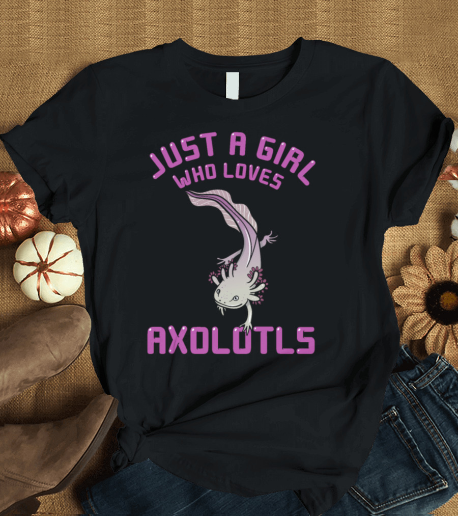 Just A Girl Who Loves Axolotls T-Shirt