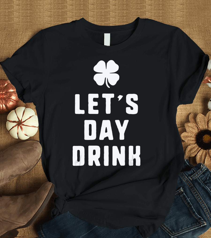 Let's Day Drink St. Patrick's Shamrock Funny Drinking T-Shirt