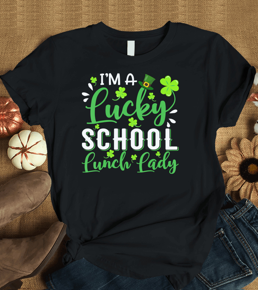 I'm A Lucky School Lunch Lady Shamrock Hat T-Shirt