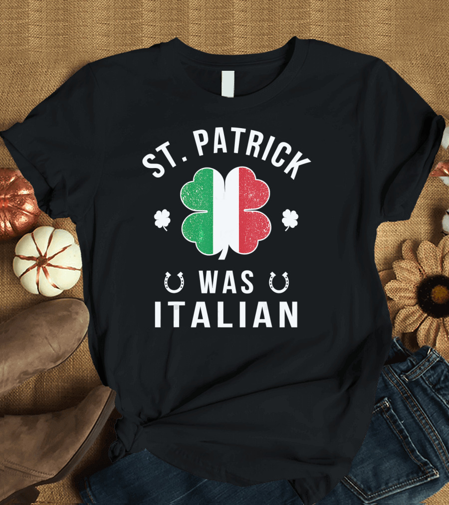 St Patrick Was Italian Shamrock Clover Horseshoes St Patrick's Day T-Shirt