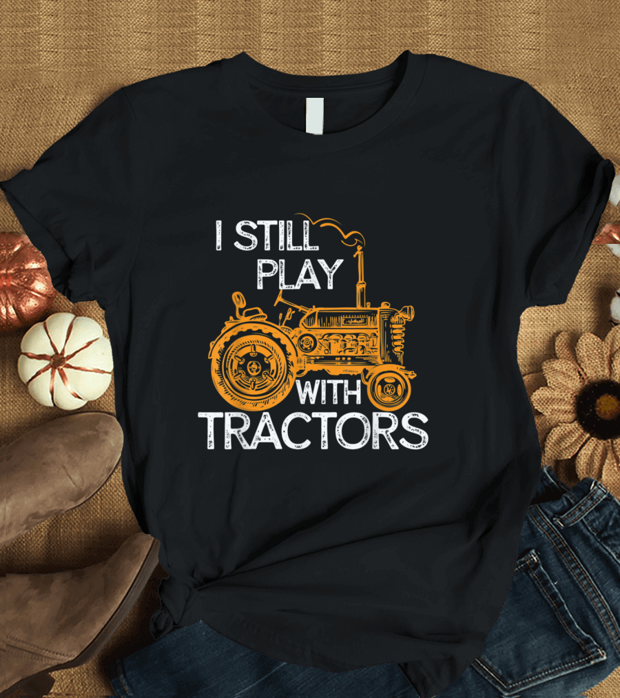 I Still Play With Tractors Funny Farmer Vintage Tractor T-Shirt