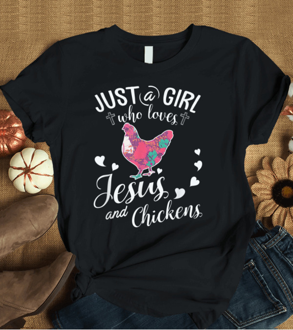 T-Shirt: Just A Girl Who Loves Jesus and Chickens Floral Pattern Hearts and Crosses T-Shirt Just A Girl Who Loves Jesus and Chickens Floral Pattern Hearts and Crosses T-Shirt