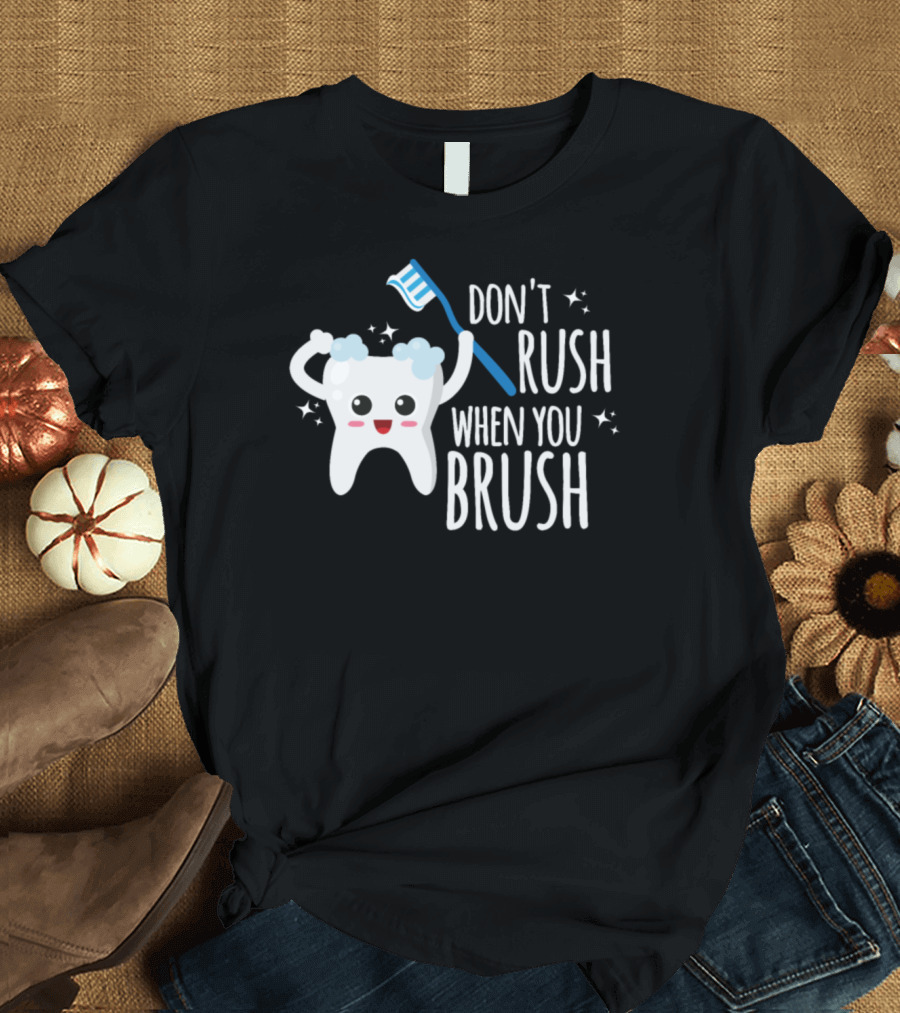 Cute Tooth Character Don't Rush When You Brush Dentists T-Shirt