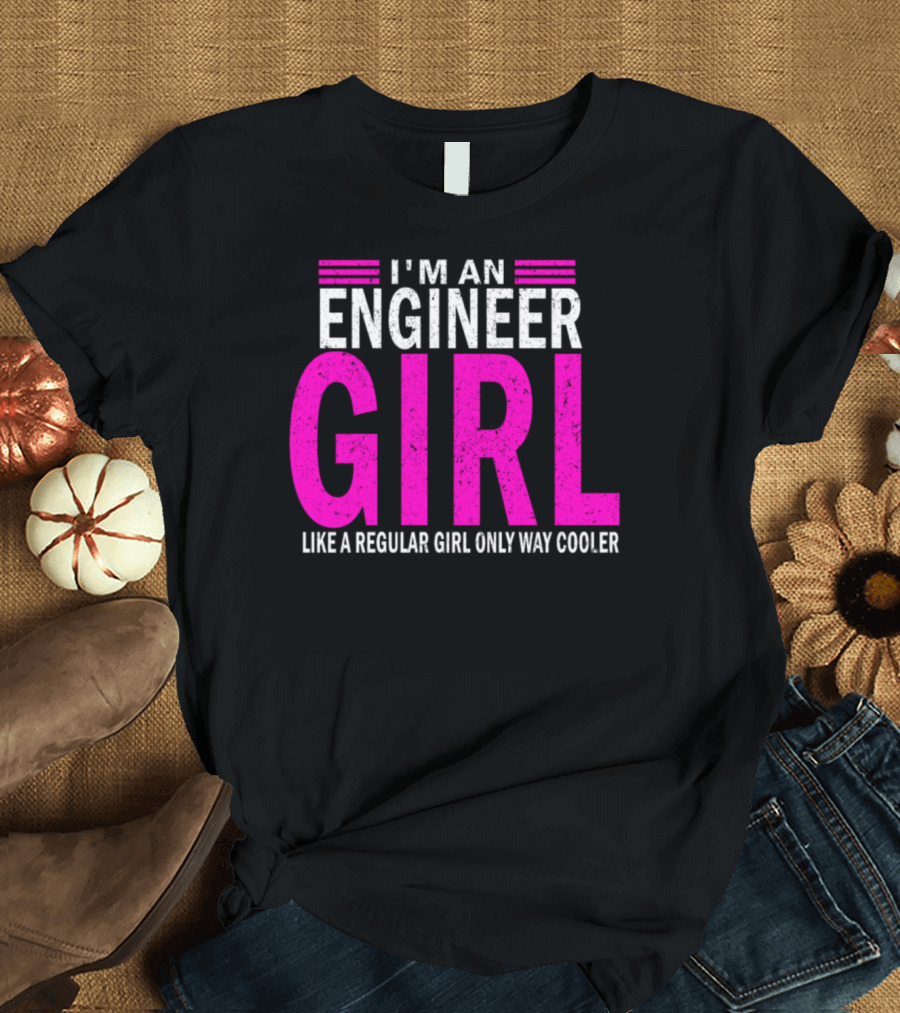 I'm An Engineer Girl Like A Regular Girl Only Way Cooler T-Shirt