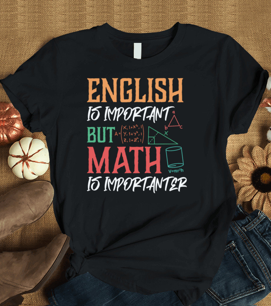 English Is Important But Math Is Importanter Equations and Geometry Student T-Shirt