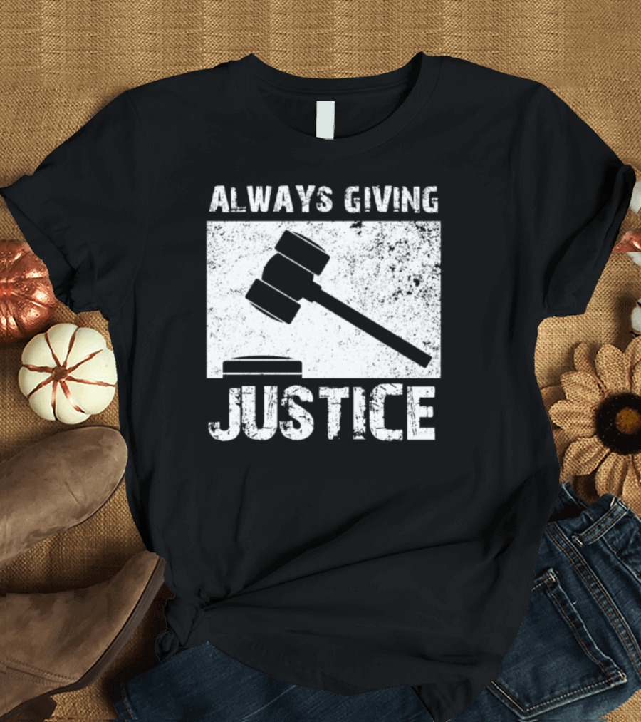 Always Giving Justice Gavel Judge Attorney Court T-Shirt
