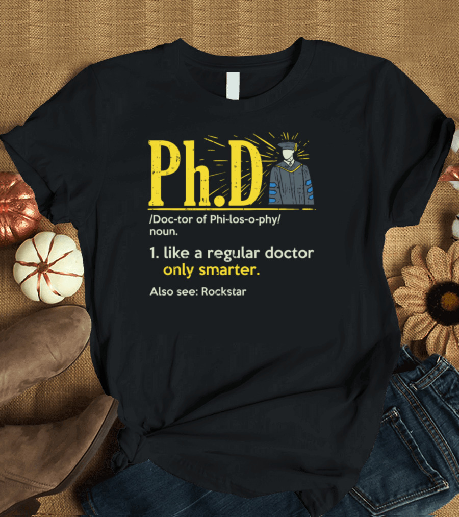 PhD Doctor of Philosophy Like a Regular Doctor Only Smarter Rockstar Graduation T-Shirt