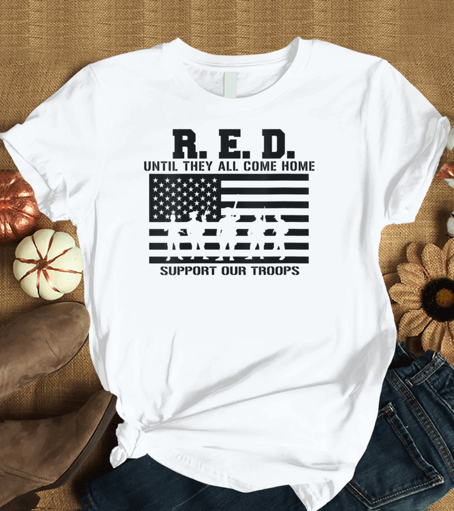 R.E.D. Until They All Come Home Support Our Troops T-Shirt