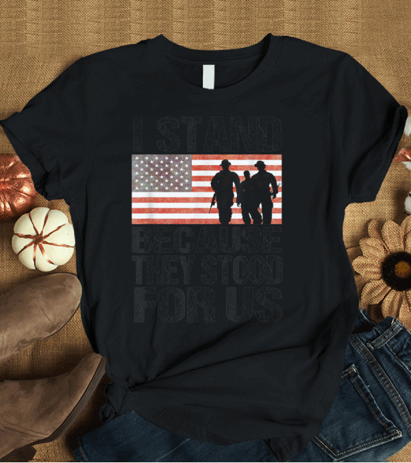 T-Shirt: I Stand Because They Stood For Us American Flag Soldier Silhouette Patriotic T-Shirt I Stand Because They Stood For Us American Flag Soldier Silhouette Patriotic T-Shirt