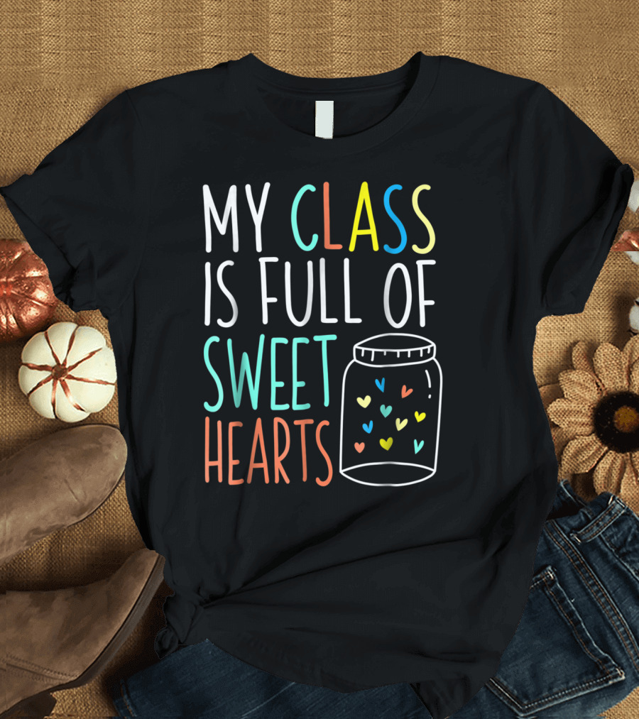 My Class Is Full of Sweet Hearts Valentine's Day Teacher Love My Sweet Students T-Shirt