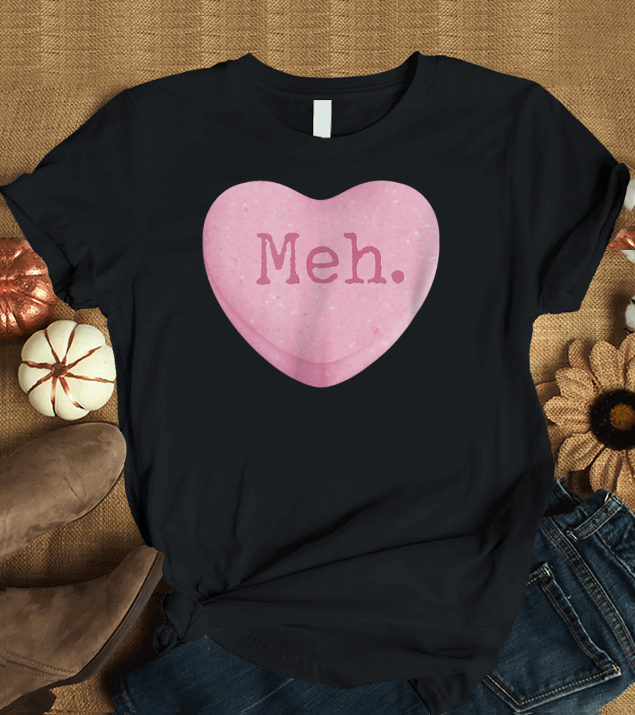 Funny Single Ladies Valentines Day Candy Heart Meh T-Shirt