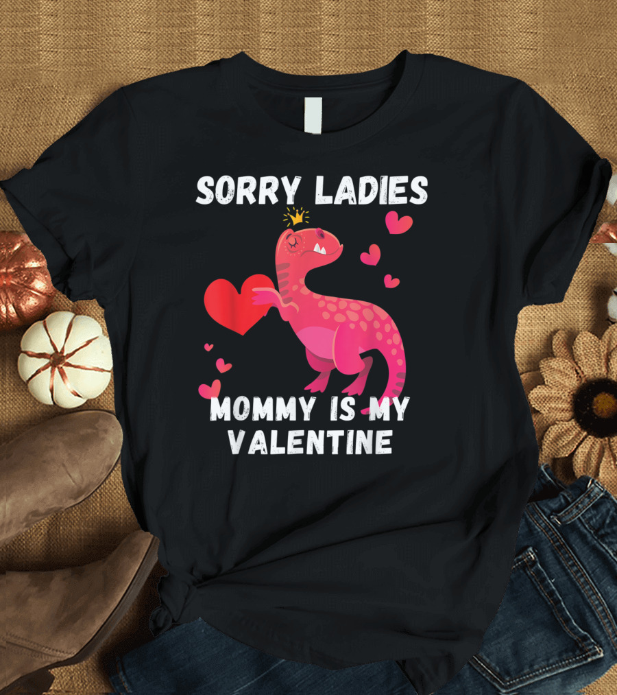 Sorry Ladies Mommy Is My Valentine Dinosaur Hearts Fun T-Shirt