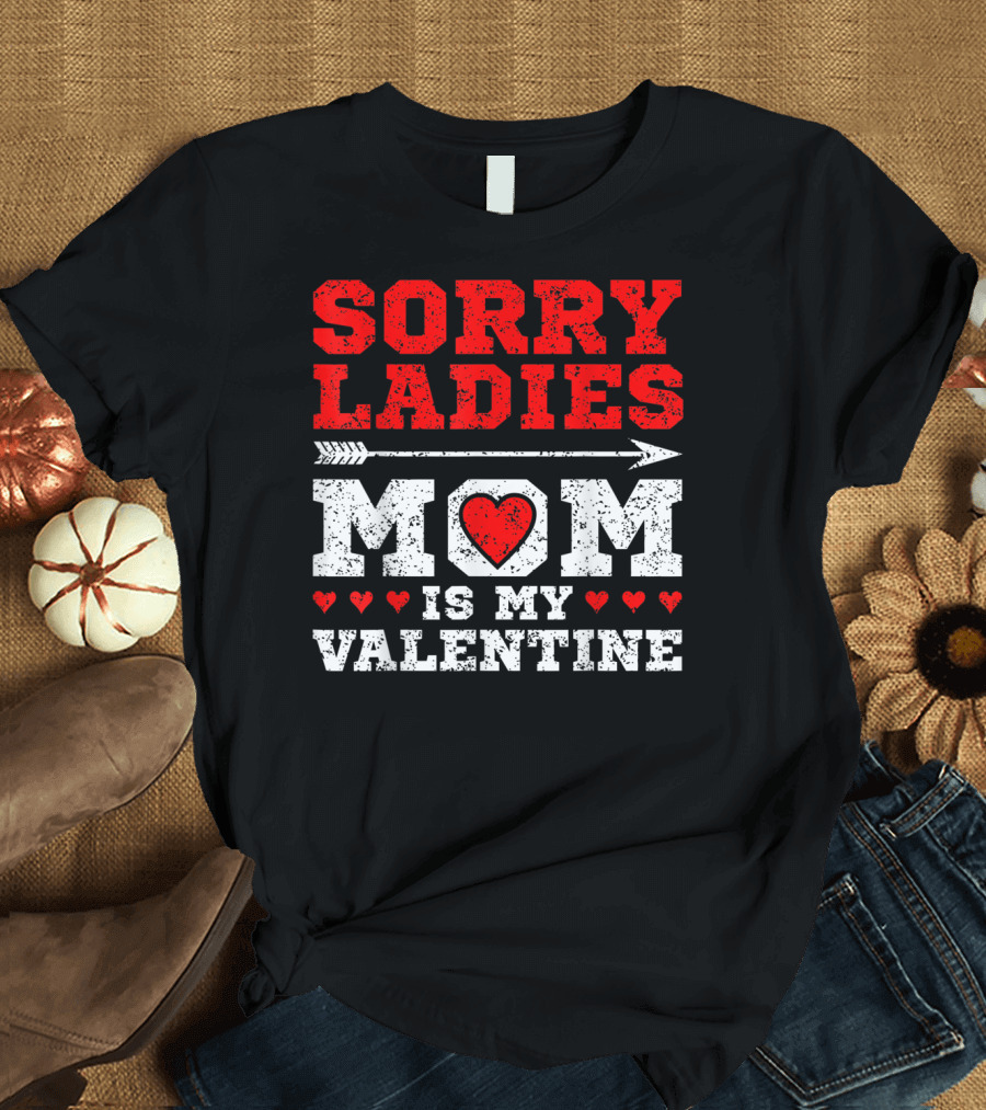 Sorry Ladies Mom Is My Valentine with Heart and Arrow T-Shirt