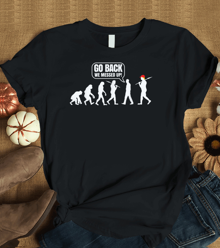 Anti Trump Go Back We Messed Up Evolution Parody Anti Hate 86 45 T-Shirt