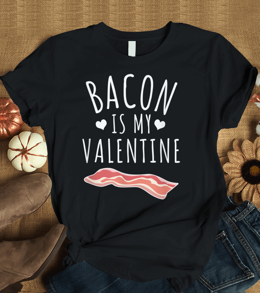 Bacon Is My Valentine with Hearts and Bacon Strip T-Shirt
