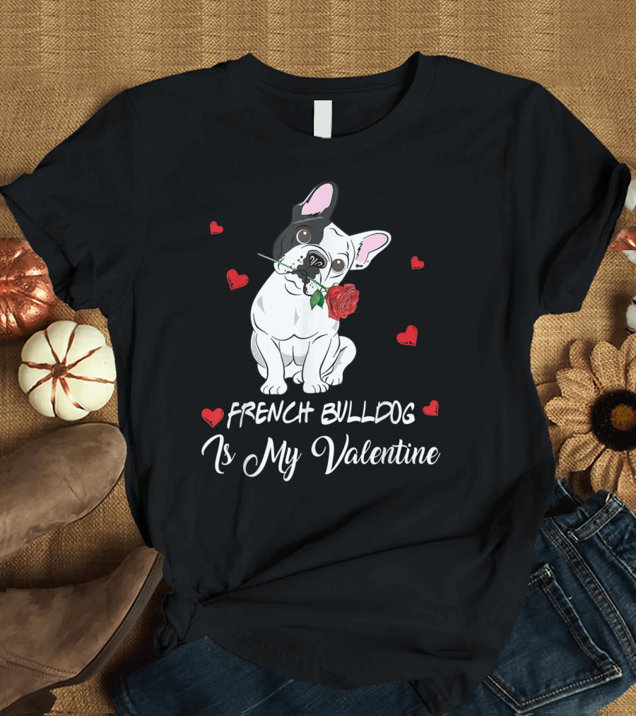 French Bulldog Is My Valentine with Rose and Hearts T-Shirt
