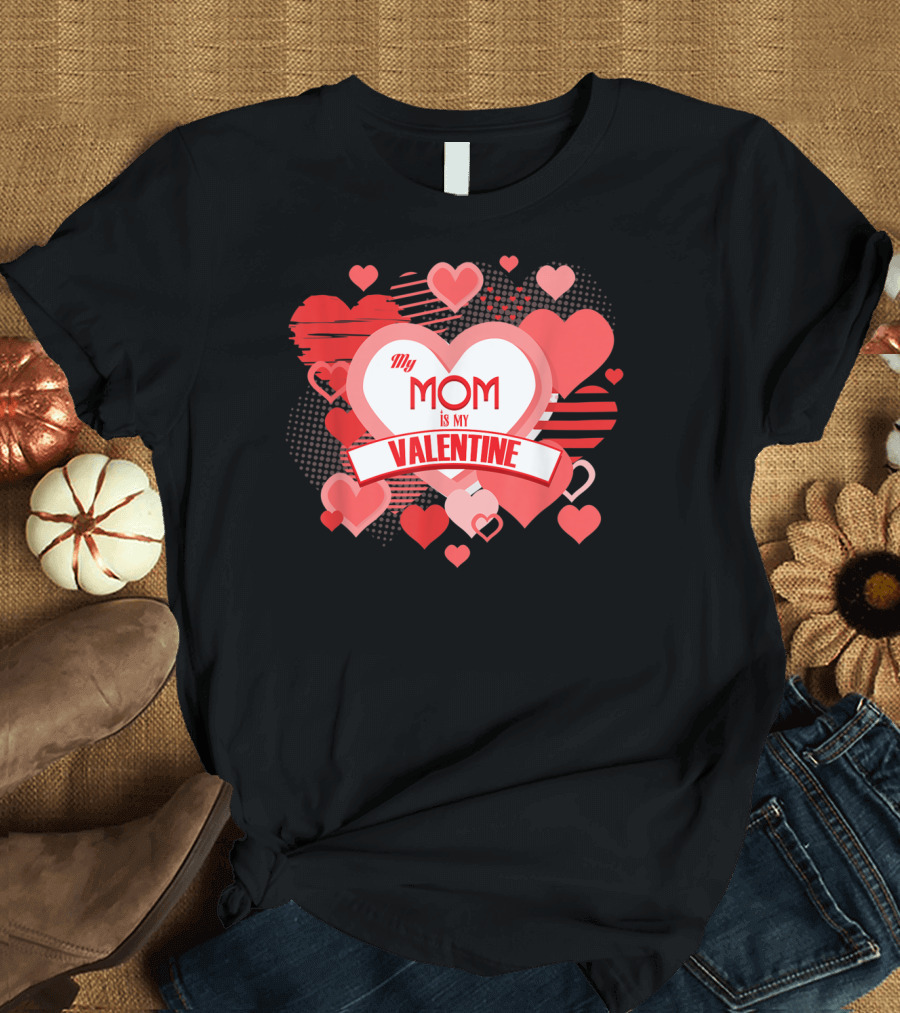 My Mom Is My Valentine Heart T-Shirt
