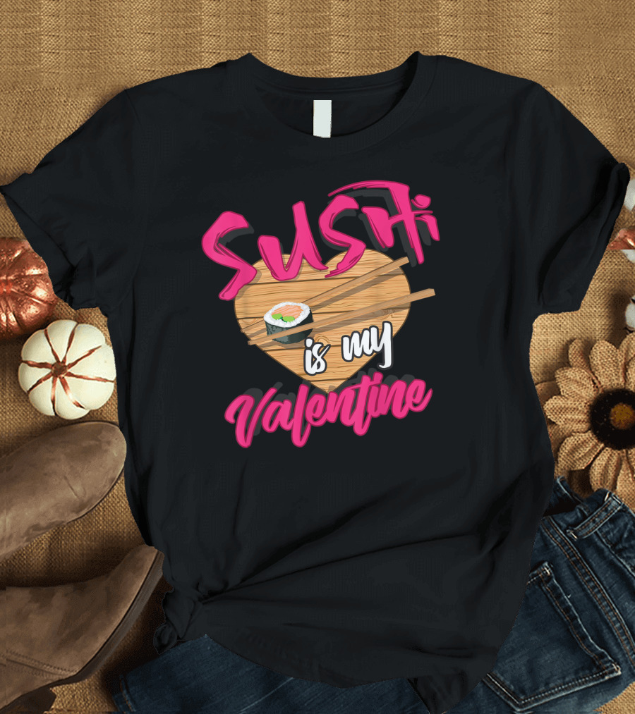 Sushi Is My Valentine Cute Sushi Lovers Vday Heart Chopsticks T-Shirt