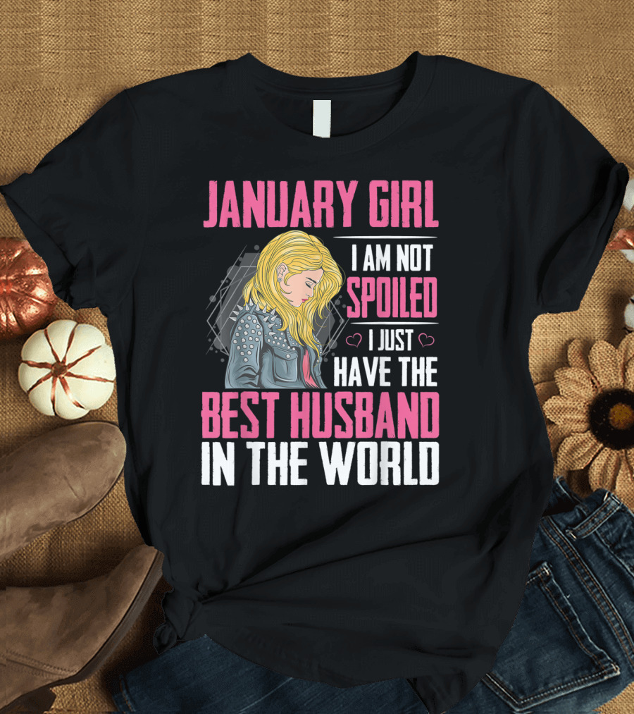 January Girl I Am Not Spoiled I Just Have the Best Husband in the World T-Shirt