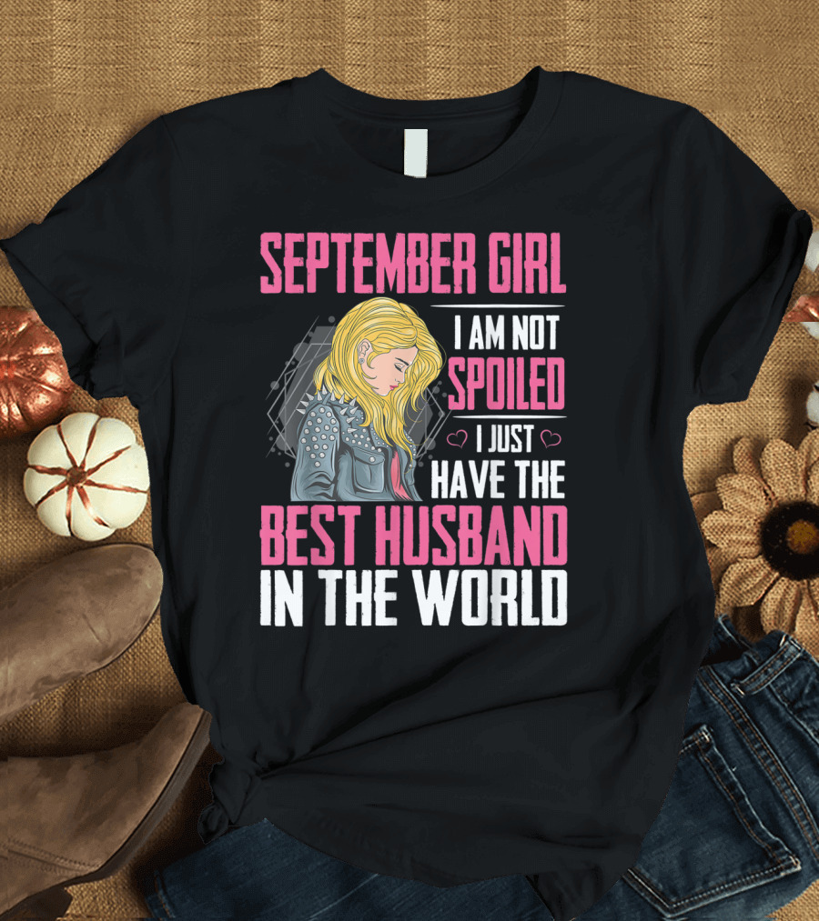 September Girl I Am Not Spoiled I Just Have the Best Husband in the World T-Shirt