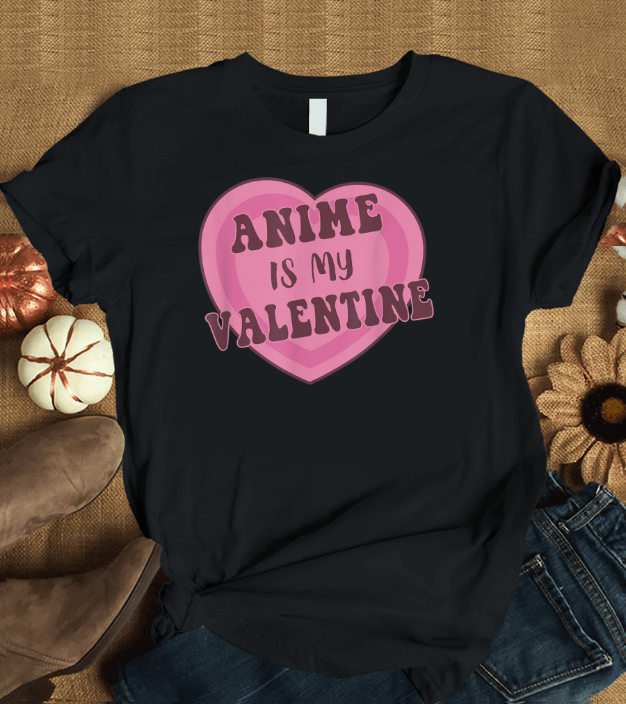 Anime Is My Valentine Heart T-Shirt
