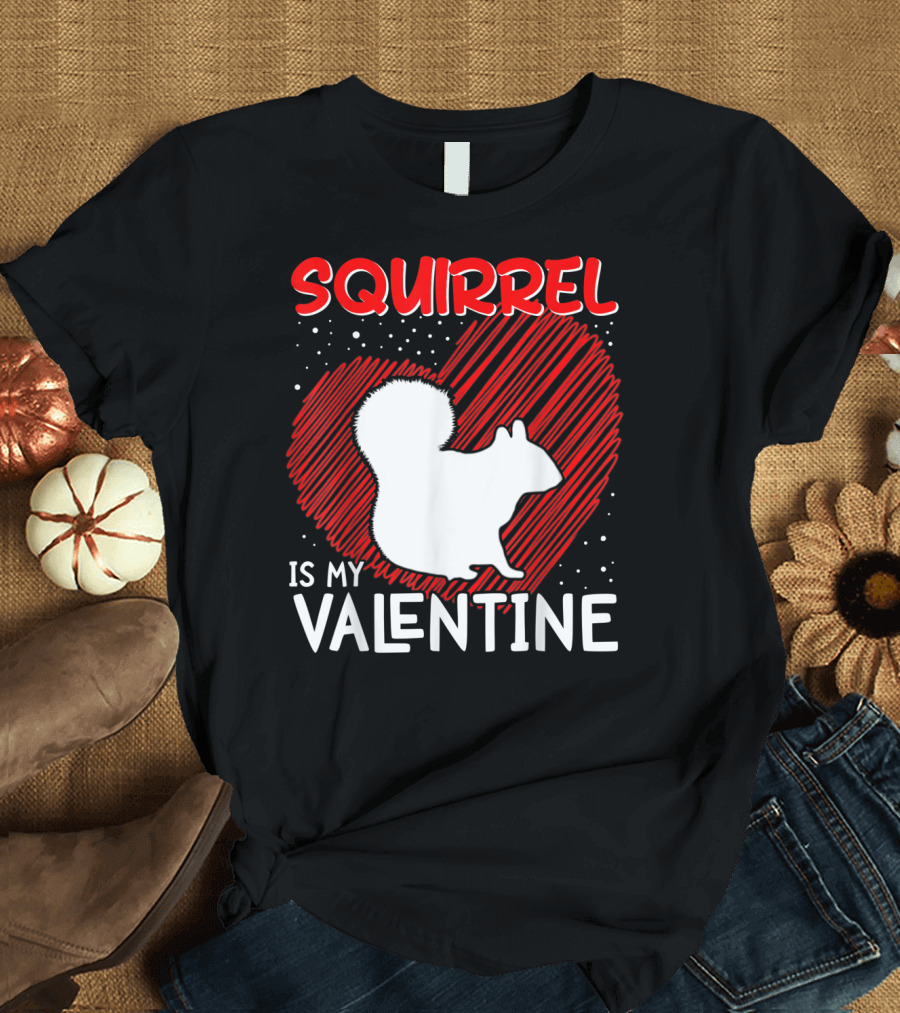 Funny Squirrel Is My Valentine Squirrel Is My Valentine Animal Lover T-Shirt