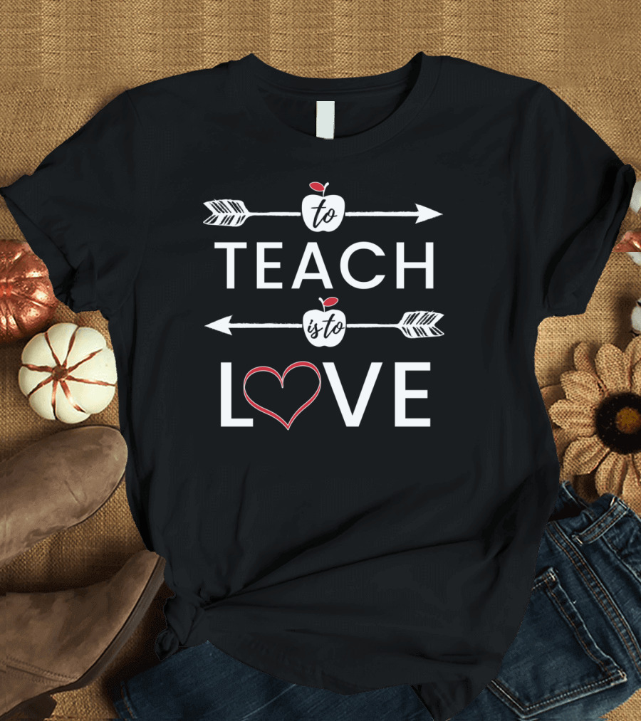 Teacher Valentine To Teach Is To Love Classroom School T-Shirt