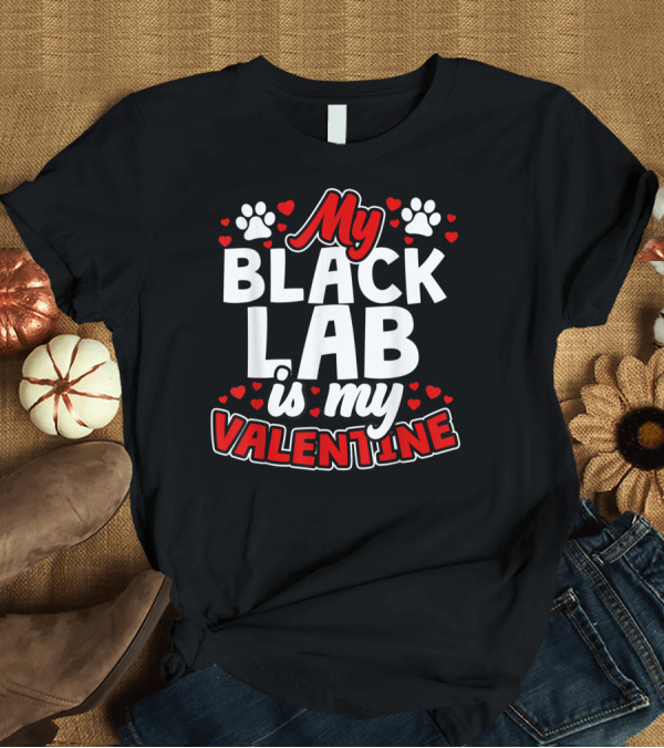 T-Shirt: My Black Lab Is My Valentine with Hearts and Paw Prints T-Shirt My Black Lab Is My Valentine with Hearts and Paw Prints T-Shirt