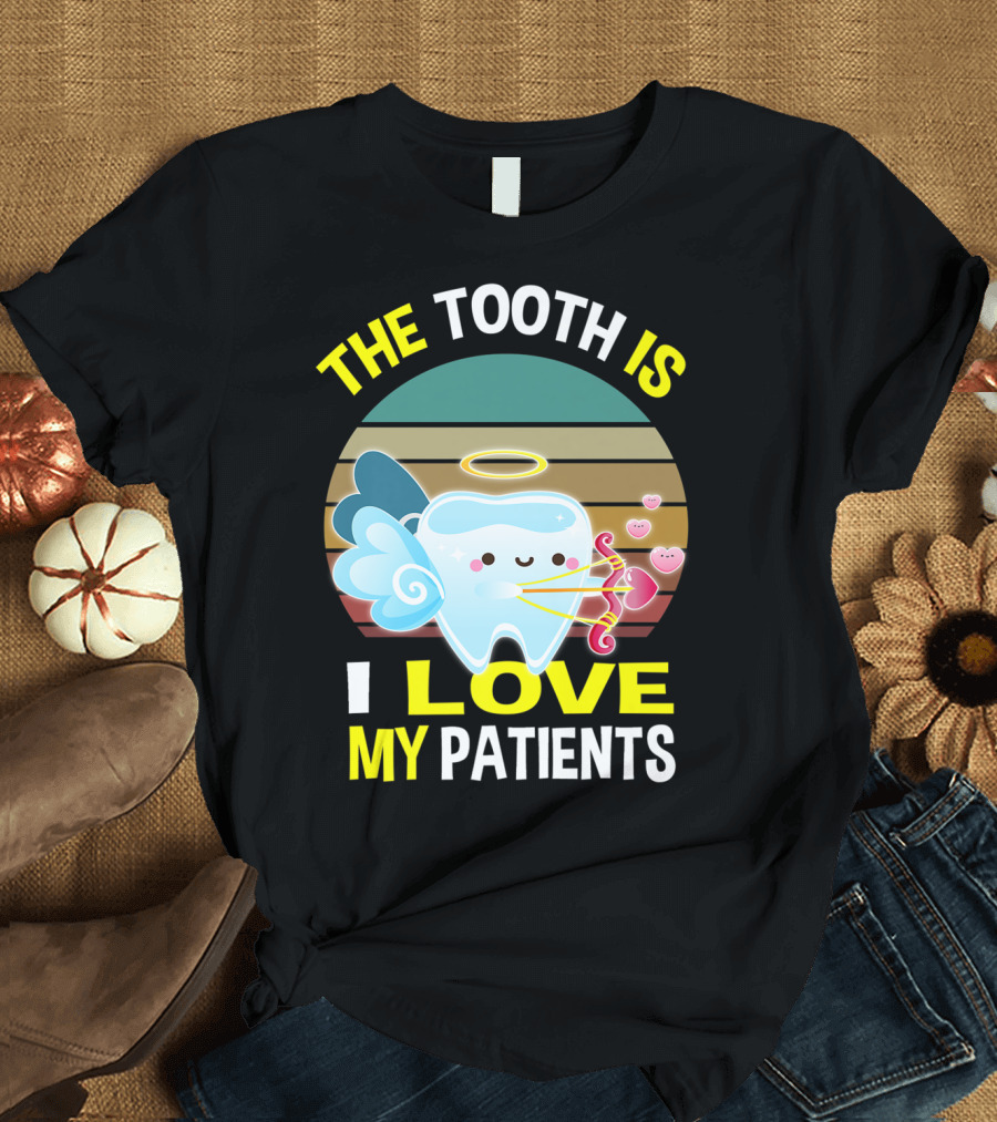 The Tooth Is Love My Patients Valentine's Tooth Dentist T-Shirt