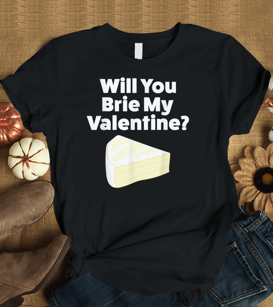 Will You Brie My Valentine Cheese Humor T-Shirt