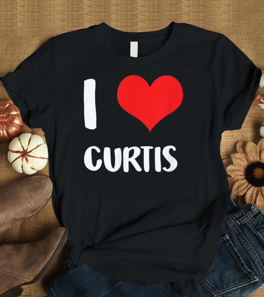 I Love Curtis My Valentine Sorry Ladies Guys T-Shirt