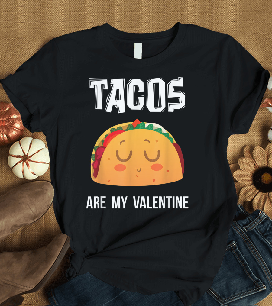 Tacos Are My Valentine Mexican Food Lover Humor T-Shirt