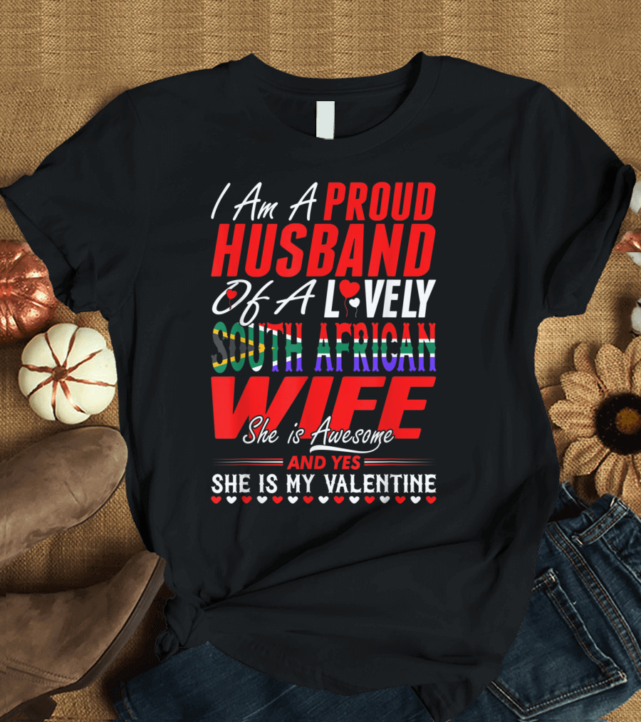 I Am A Proud Husband Of A Lovely South African Wife She Is Awesome And Yes She Is My Valentine T-Shirt