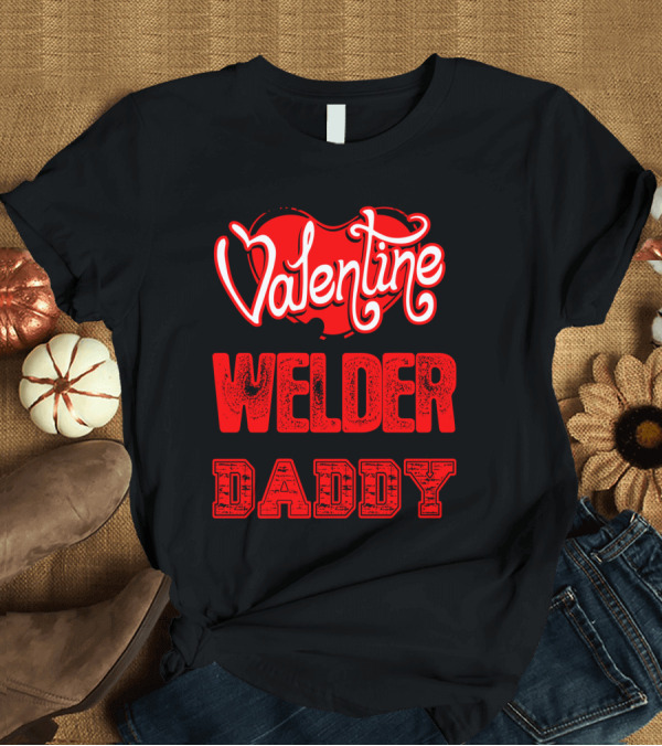T-Shirt: I Already Have a Valentine He's a Welder and I Call Him Daddy T-Shirt I Already Have a Valentine He's a Welder and I Call Him Daddy T-Shirt