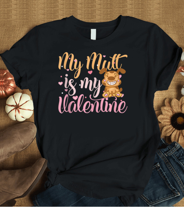 T-Shirt: My Mutt Is My Valentine Puppy Dog Hearts T-Shirt My Mutt Is My Valentine Puppy Dog Hearts T-Shirt