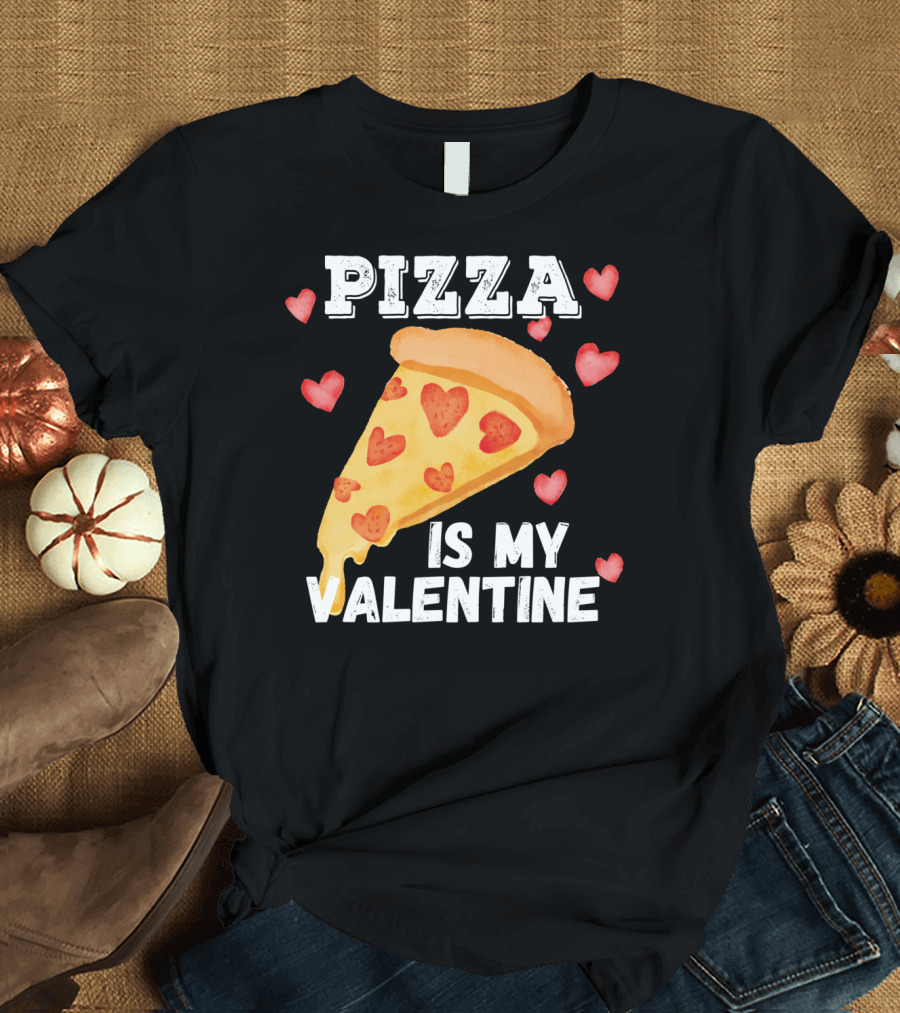 Pizza Is My Valentine with Heart Toppings and Love T-Shirt