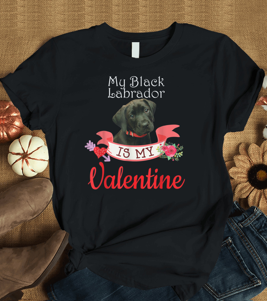 My Black Labrador Is My Valentine T-Shirt