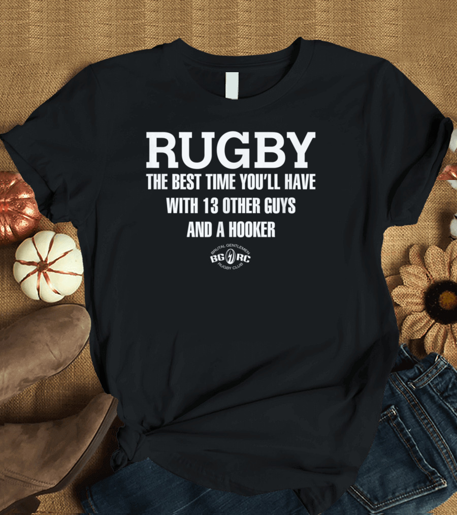 Rugby The Best Time You'll Have with 13 Other Guys and a Hooker Brutal Gentlemen Rugby Club T-Shirt