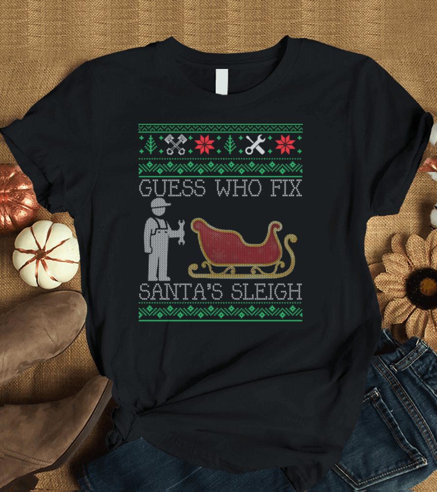 Guess Who Fix Santa's Sleigh Funny Mechanic Christmas T-Shirt