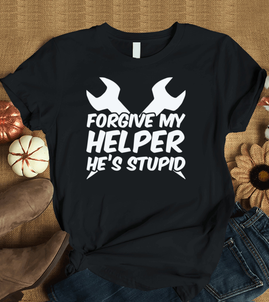 Forgive My Helper He's Stupid Mechanic Wrenches T-Shirt