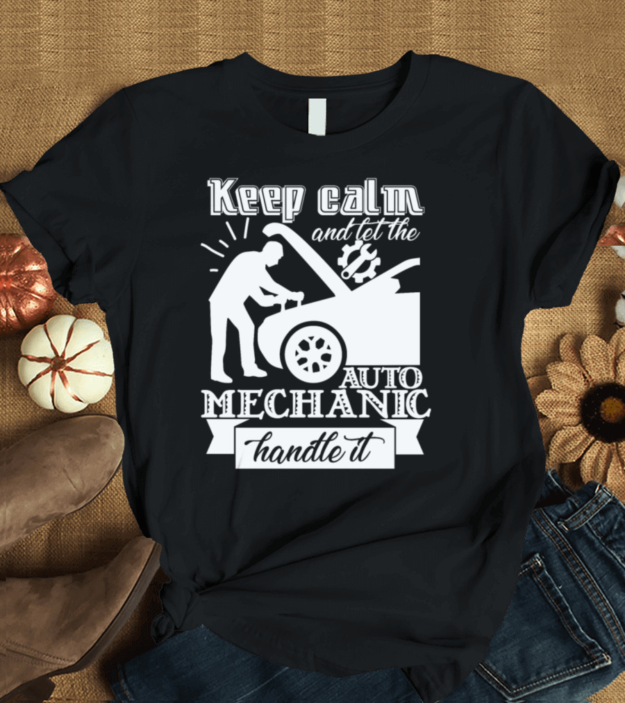Keep Calm and Let the Auto Mechanic Handle It T-Shirt