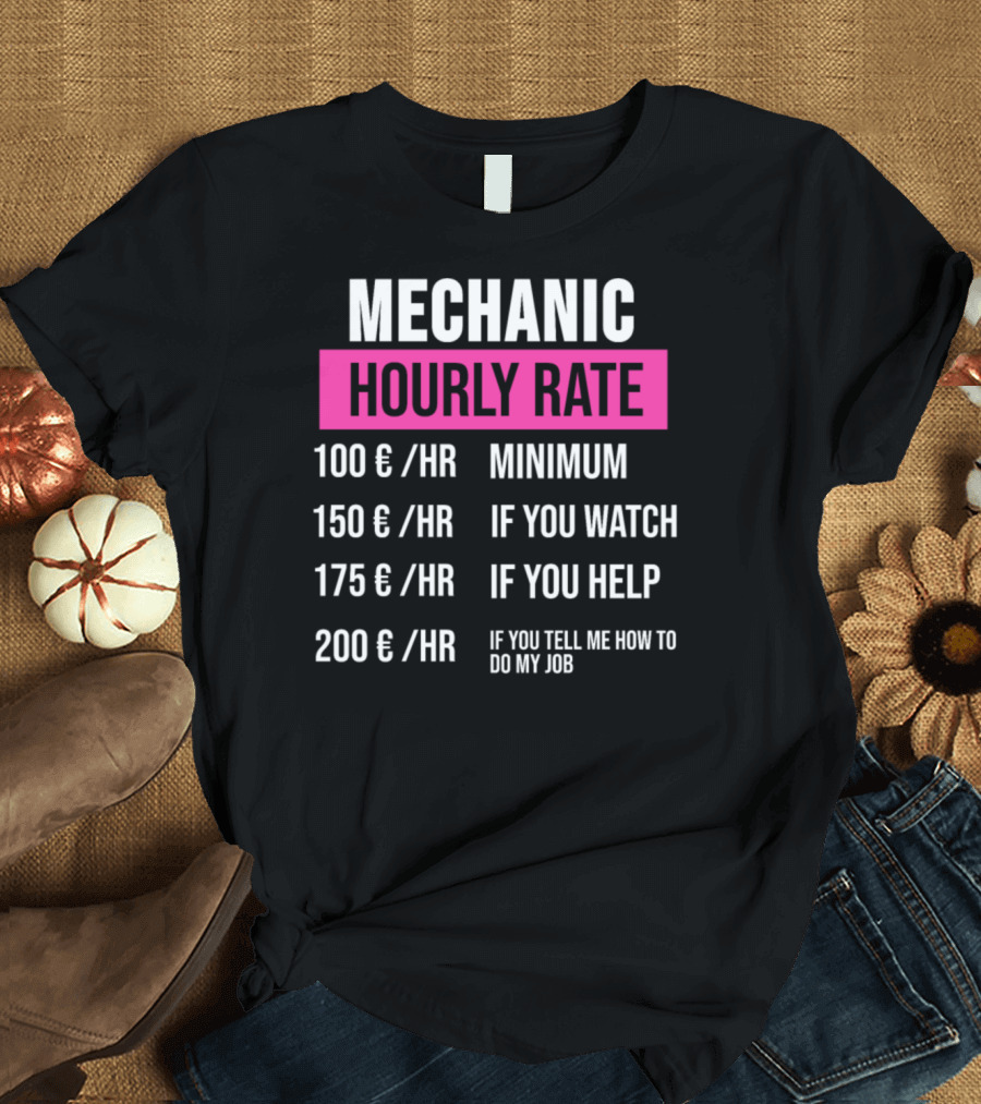 Mechanic Hourly Rate Minimum If You Watch If You Help If You Tell Me How to Do My Job T-Shirt