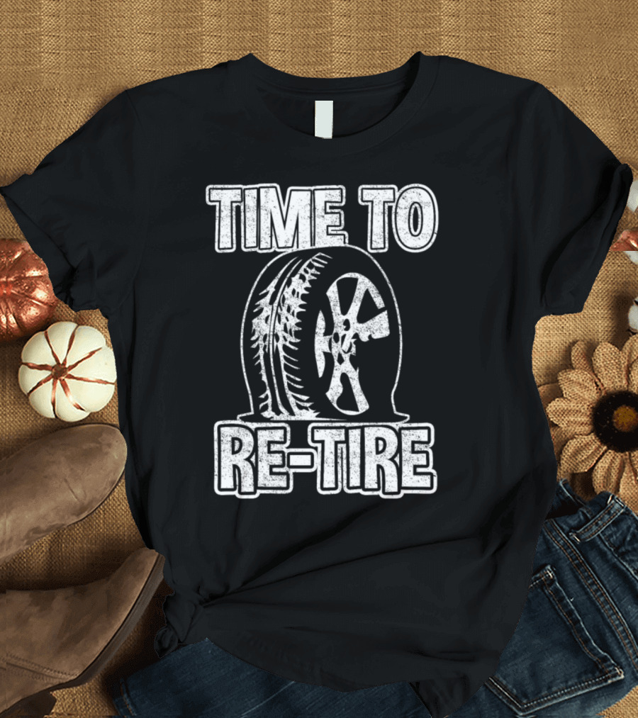 Time to Re-Tire Mechanic Humor Wheel T-Shirt