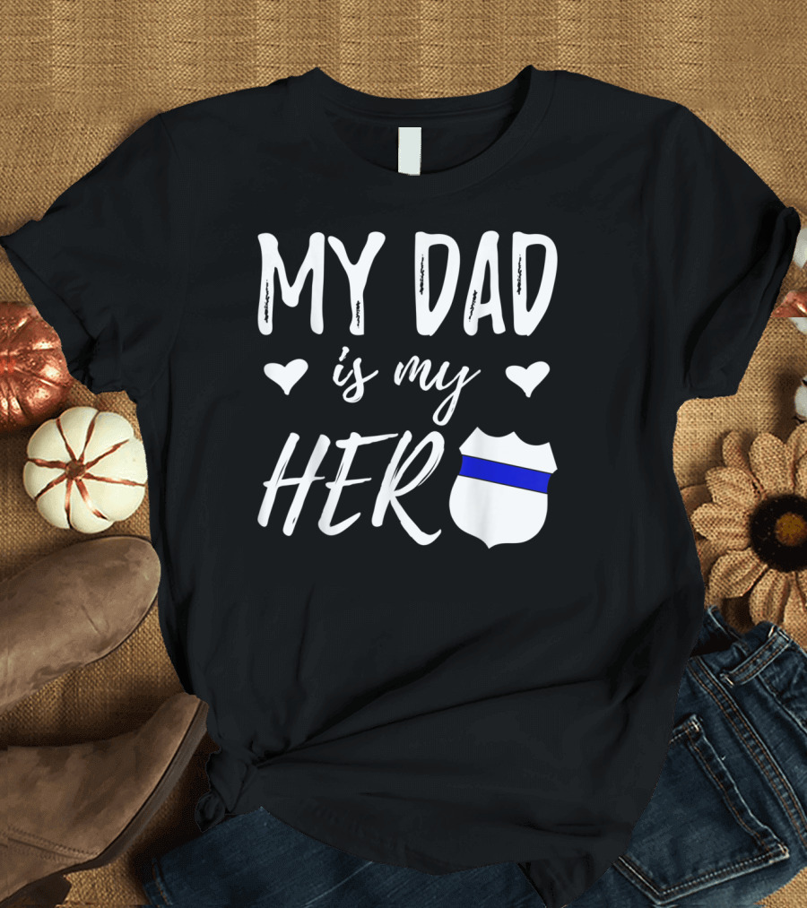 My Dad Is My Hero Blue Line Badge Police Officer Dad T-Shirt