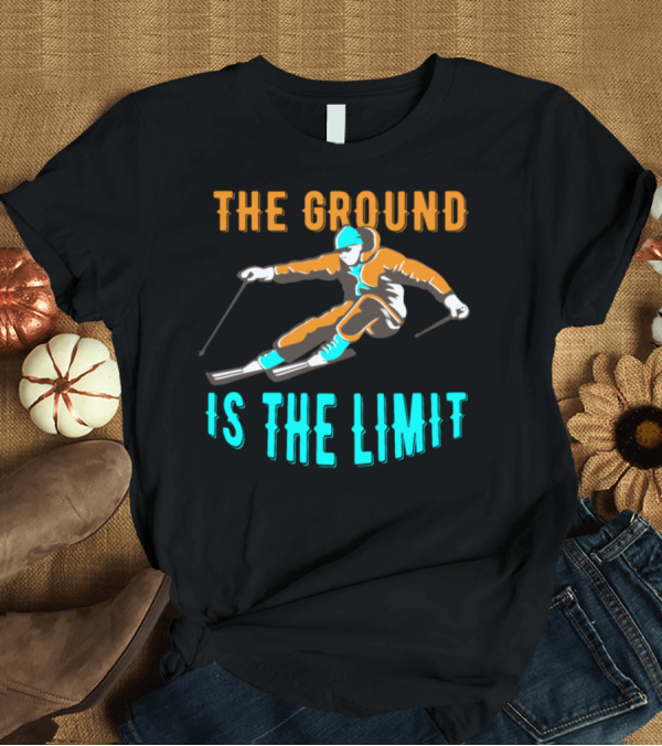 T-Shirt: The Ground Is The Limit Ski Holidays Skiing T-Shirt The Ground Is The Limit Ski Holidays Skiing T-Shirt