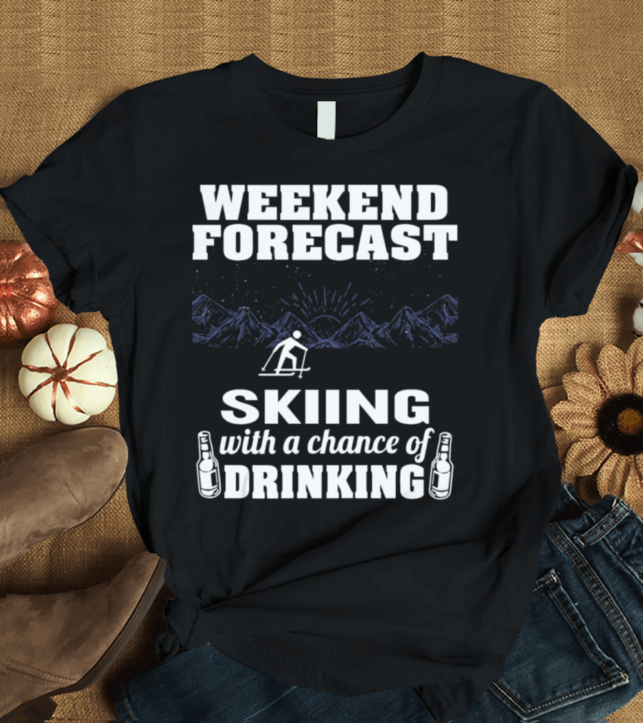 Weekend Forecast Skiing with a Chance of Drinking T-Shirt