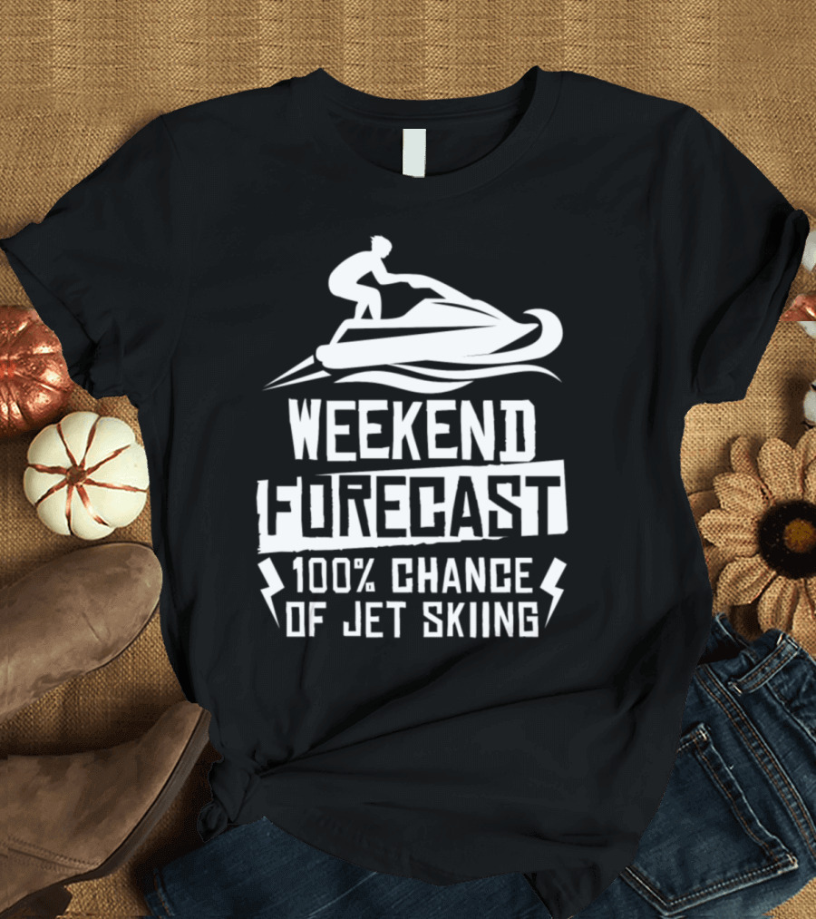 Weekend Forecast 100 Percent Chance of Jet Skiing Adventure T-Shirt