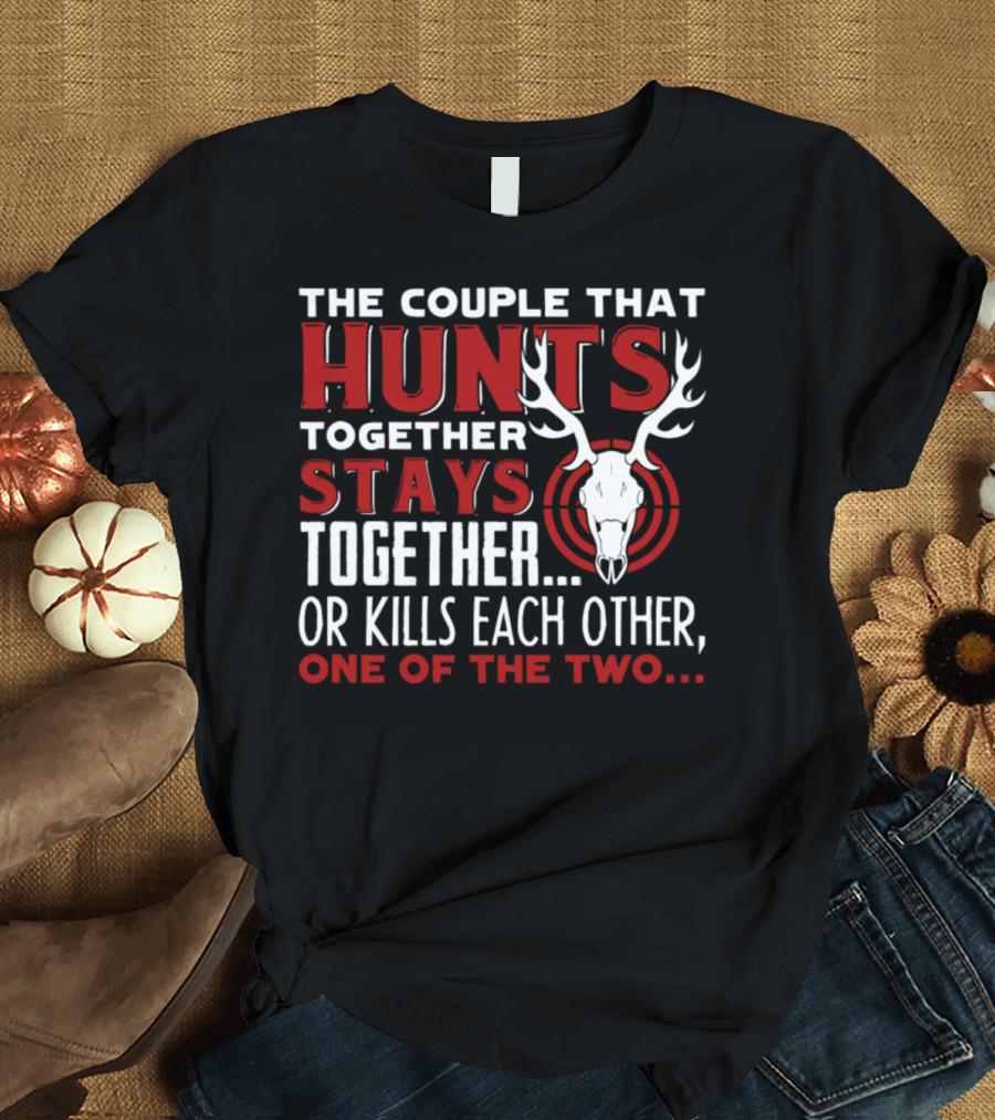 The Couple That Hunts Together Stays Together Or Kills Each Other One of the Two T-Shirt