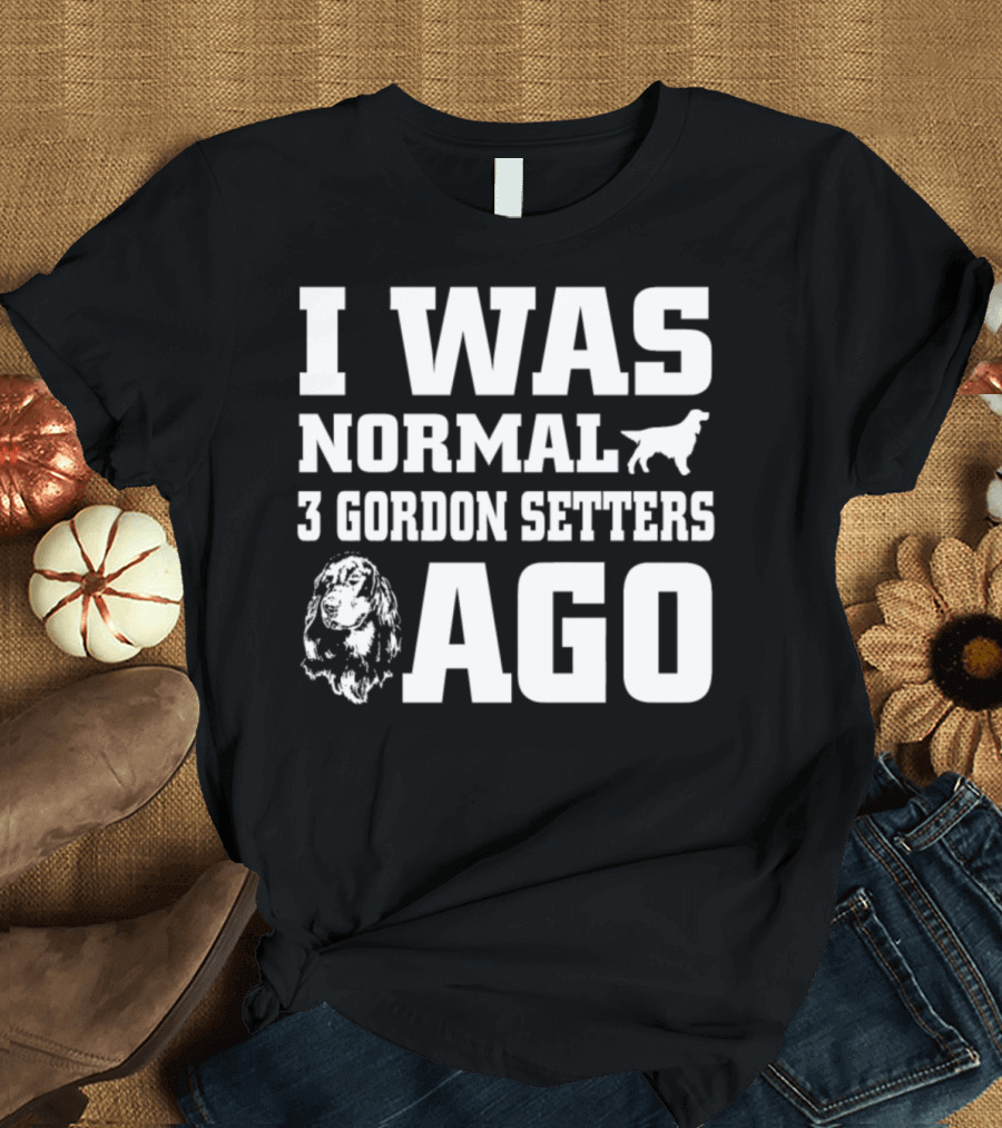 I Was Normal 3 Gordon Setters Ago T-Shirt