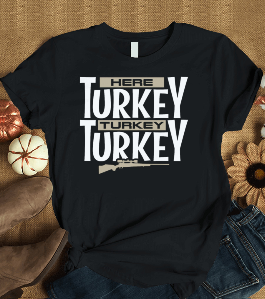 Here Turkey Turkey Funny Hunting Legend with Rifle T-Shirt